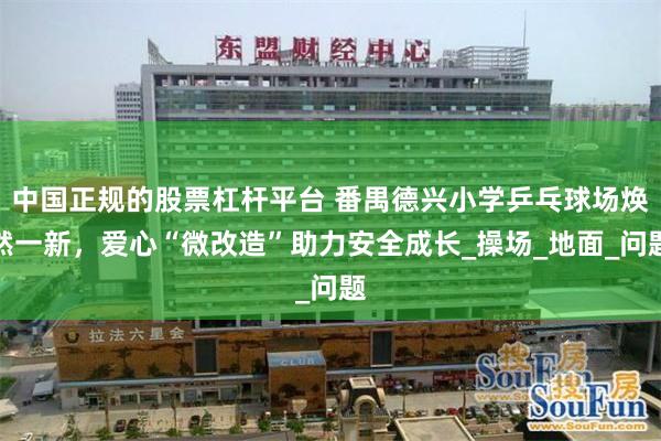 中国正规的股票杠杆平台 番禺德兴小学乒乓球场焕然一新，爱心“微改造”助力安全成长_操场_地面_问题