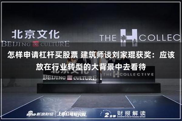 怎样申请杠杆买股票 建筑师谈刘家琨获奖：应该放在行业转型的大背景中去看待