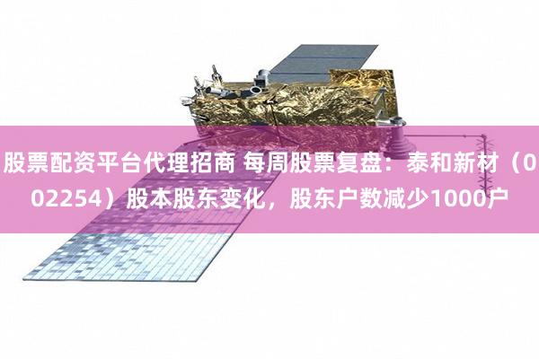 股票配资平台代理招商 每周股票复盘：泰和新材（002254）股本股东变化，股东户数减少1000户