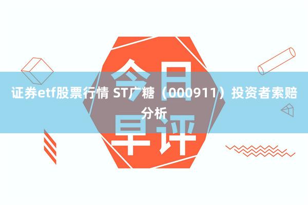 证券etf股票行情 ST广糖（000911）投资者索赔分析