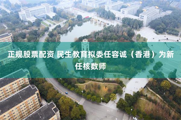 正规股票配资 民生教育拟委任容诚（香港）为新任核数师