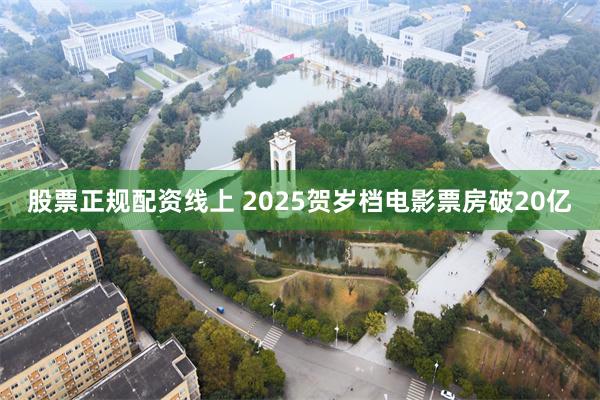 股票正规配资线上 2025贺岁档电影票房破20亿