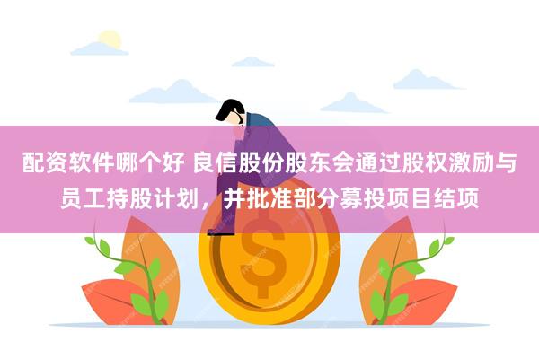 配资软件哪个好 良信股份股东会通过股权激励与员工持股计划，并批准部分募投项目结项