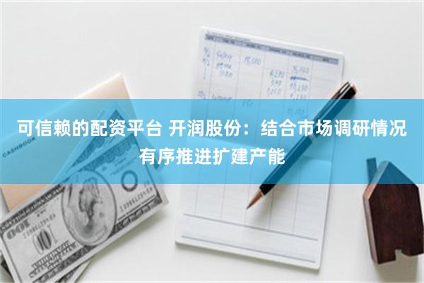 可信赖的配资平台 开润股份：结合市场调研情况有序推进扩建产能