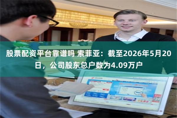股票配资平台靠谱吗 索菲亚：截至2026年5月20日，公司股东总户数为4.09万户