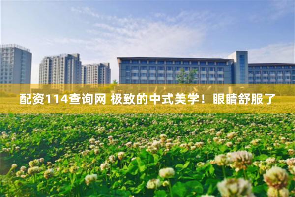 配资114查询网 极致的中式美学!眼睛舒服了