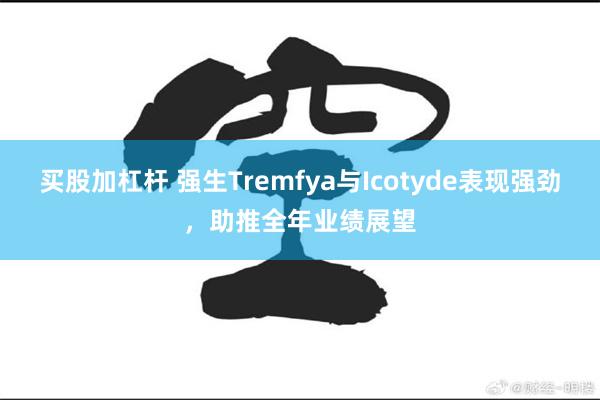 买股加杠杆 强生Tremfya与Icotyde表现强劲，助推全年业绩展望