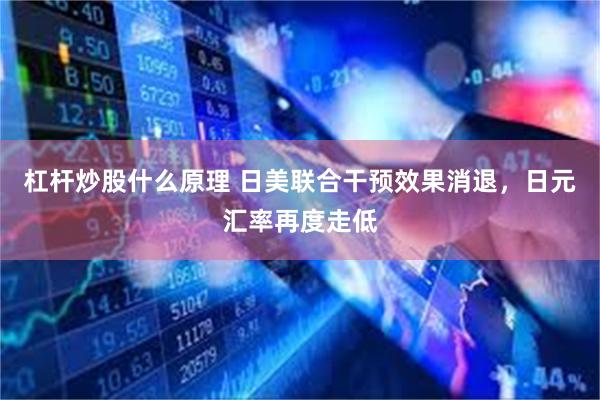 杠杆炒股什么原理 日美联合干预效果消退，日元汇率再度走低