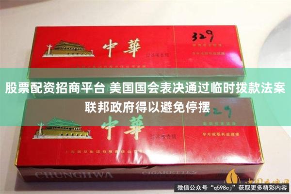 股票配资招商平台 美国国会表决通过临时拨款法案 联邦政府得以避免停摆