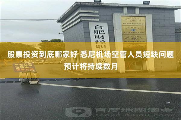 股票投资到底哪家好 悉尼机场空管人员短缺问题预计将持续数月