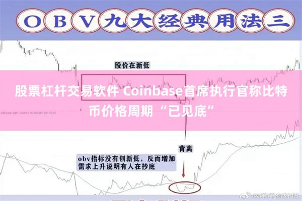股票杠杆交易软件 Coinbase首席执行官称比特币价格周期 “已见底”
