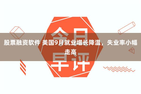 股票融资软件 美国9月就业增长降温，失业率小幅走高